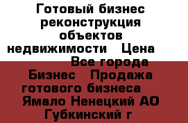 Готовый бизнес-реконструкция объектов недвижимости › Цена ­ 600 000 - Все города Бизнес » Продажа готового бизнеса   . Ямало-Ненецкий АО,Губкинский г.